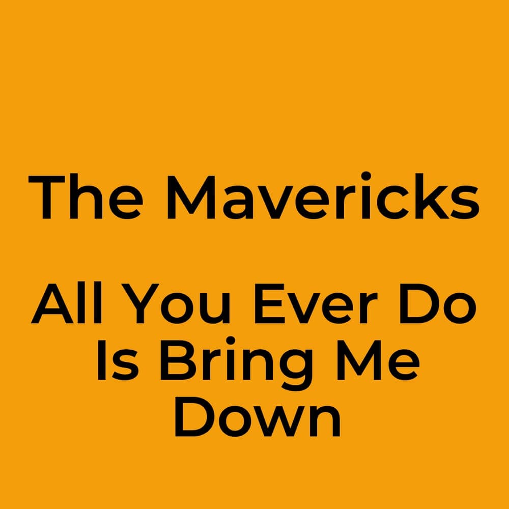 The Mavericks - All You Ever Do Is Bring Me Down