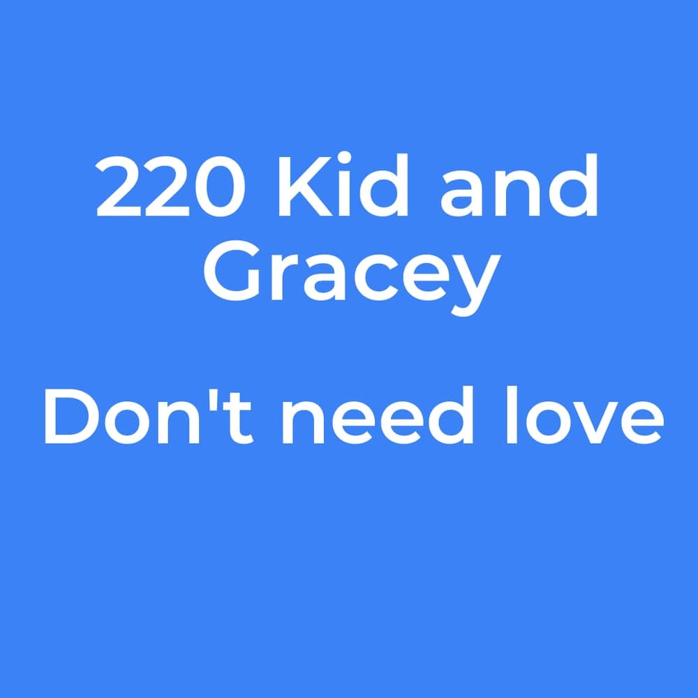 220 Kid and Gracey - Don't need love