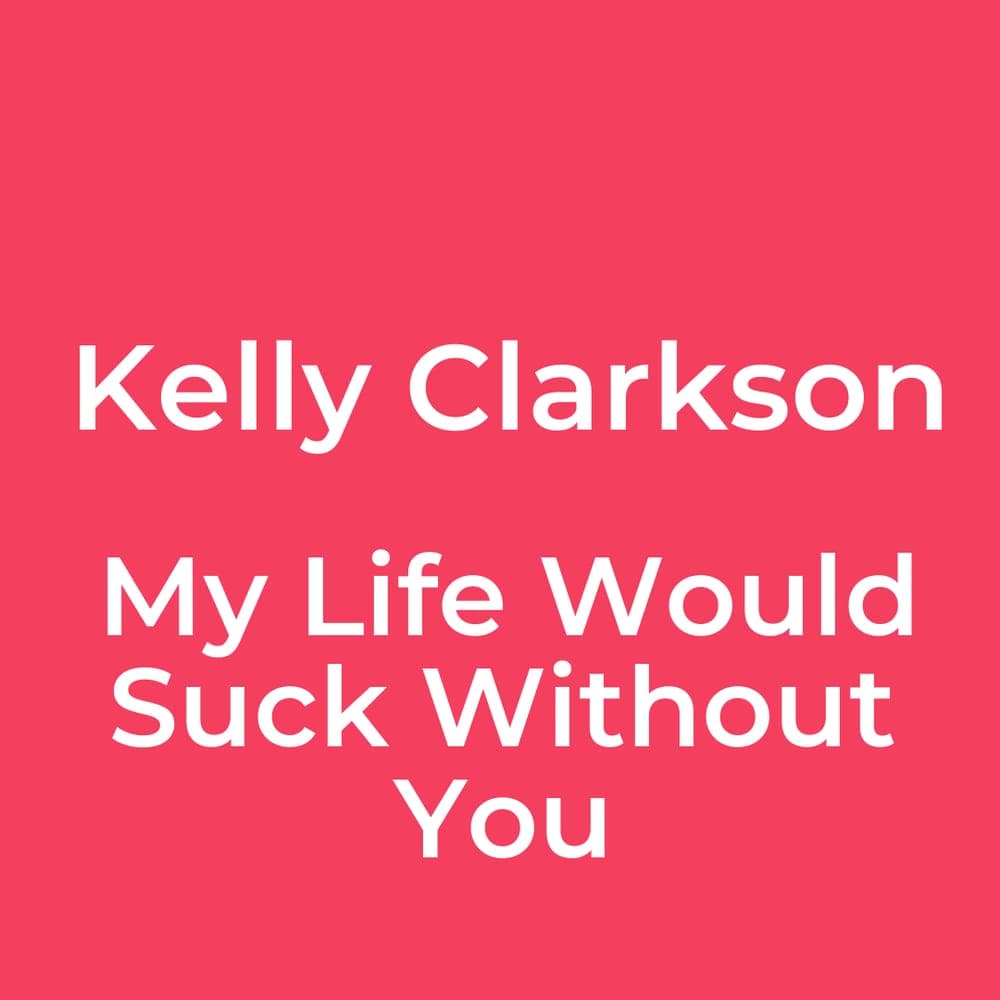 Kelly Clarkson - My Life Would Suck Without You