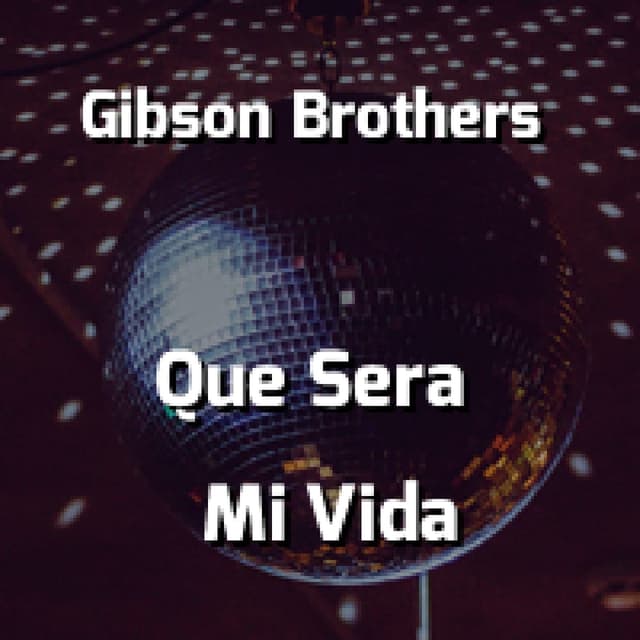 Gibson Brothers - Que Sera Mi Vida