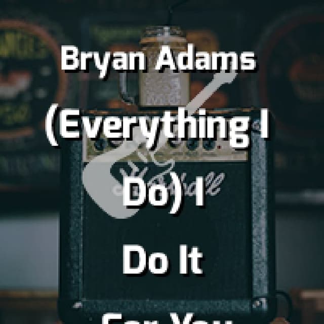 (Everything I Do) I Do It For You