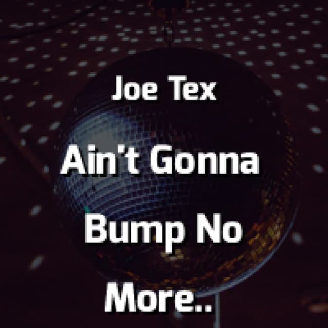 Ain't Gonna Bump No More (With No Big Fat Woman)