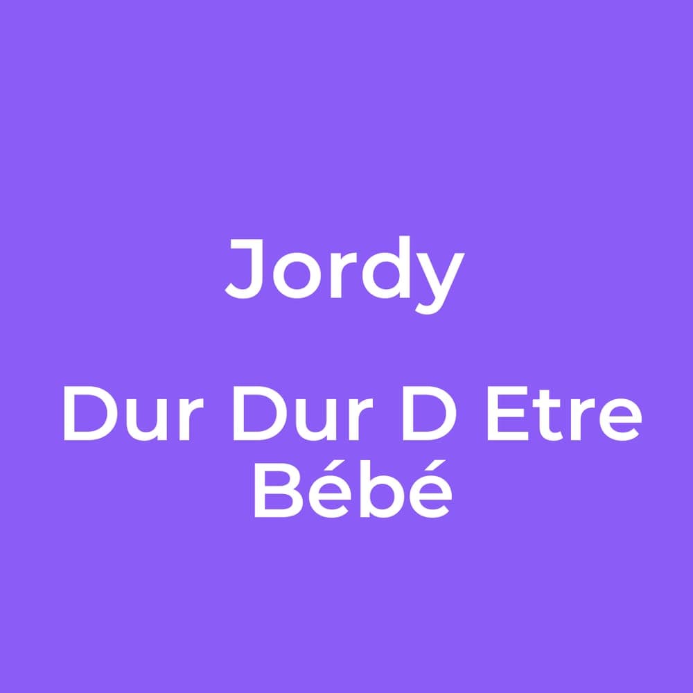 Jordy - Dur Dur D Etre Bébé