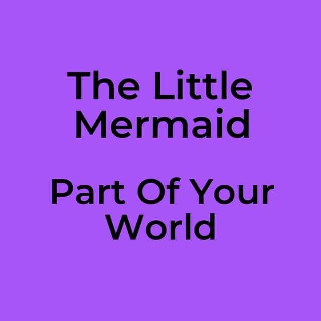 The Little Mermaid - Part Of Your World