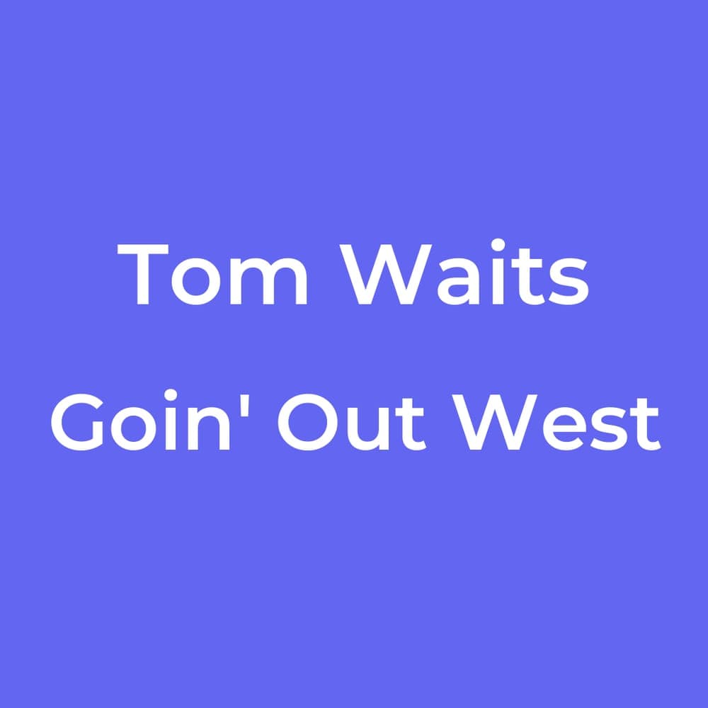 Tom Waits - Goin' Out West