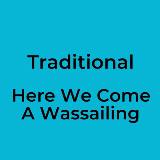 Here We Come A Wassailing