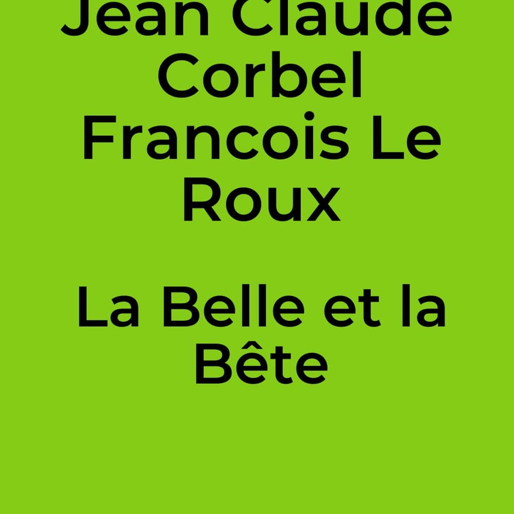 Jean Claude Corbel Francois Le Roux - La Belle et la Bête