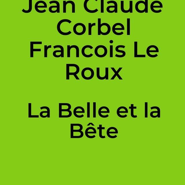 Jean Claude Corbel Francois Le Roux - La Belle et la Bête