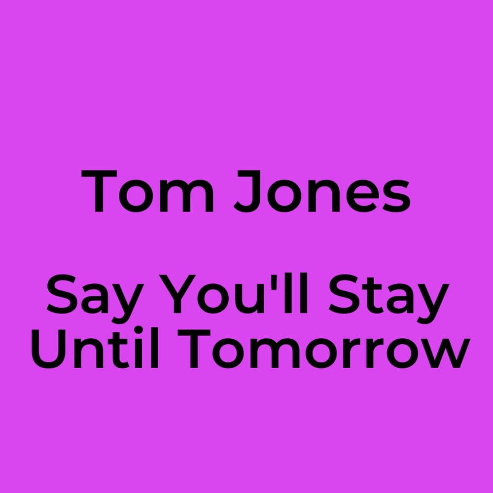 Tom Jones - Say You'll Stay Until Tomorrow
