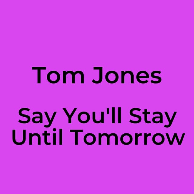 Tom Jones - Say You'll Stay Until Tomorrow