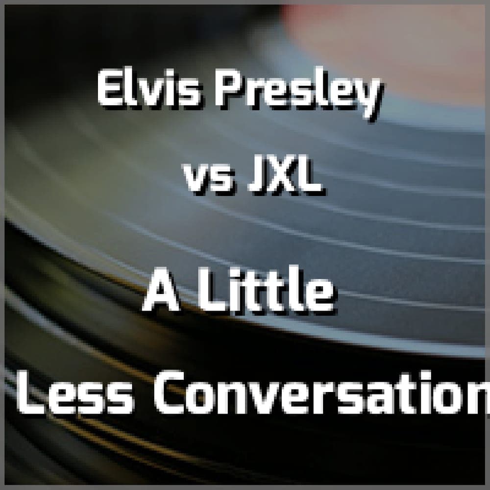 Elvis Presley vs JXL - A Little Less Conversation
