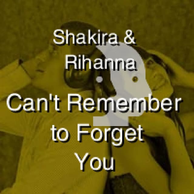 Shakira & Rihanna - Can't Remember to Forget You