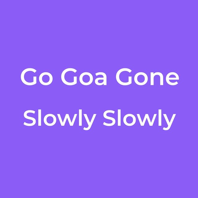 Go Goa Gone - Slowly Slowly