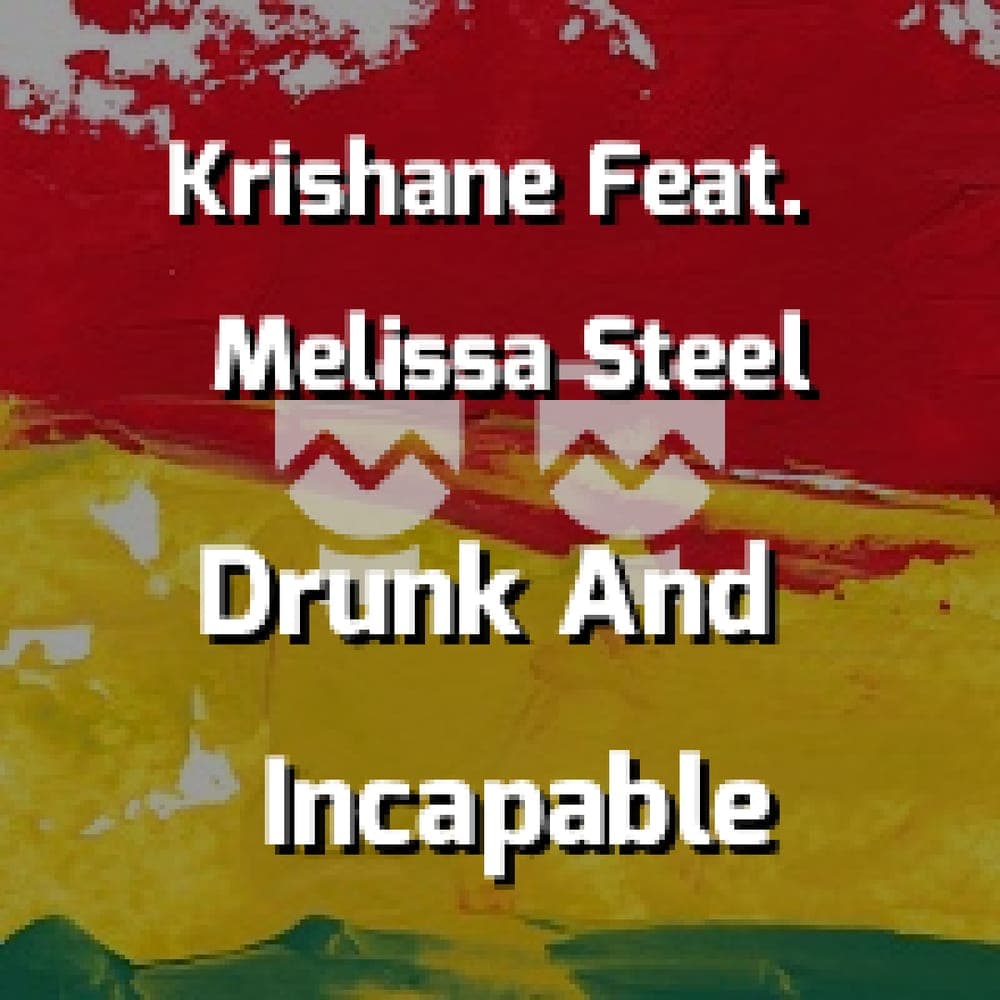 Krishane Feat. Melissa Steel - Drunk And Incapable