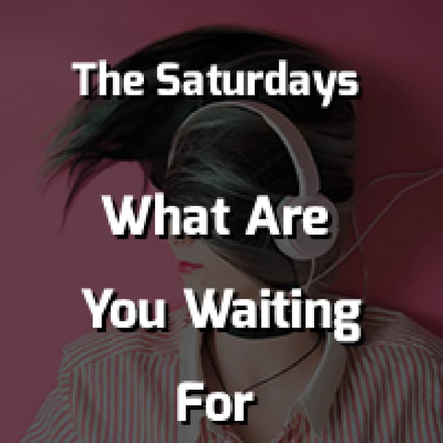 The Saturdays - What Are You Waiting For