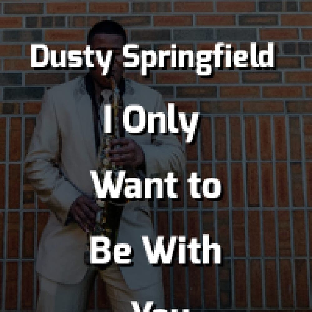 Dusty Springfield - I Only Want to Be With You