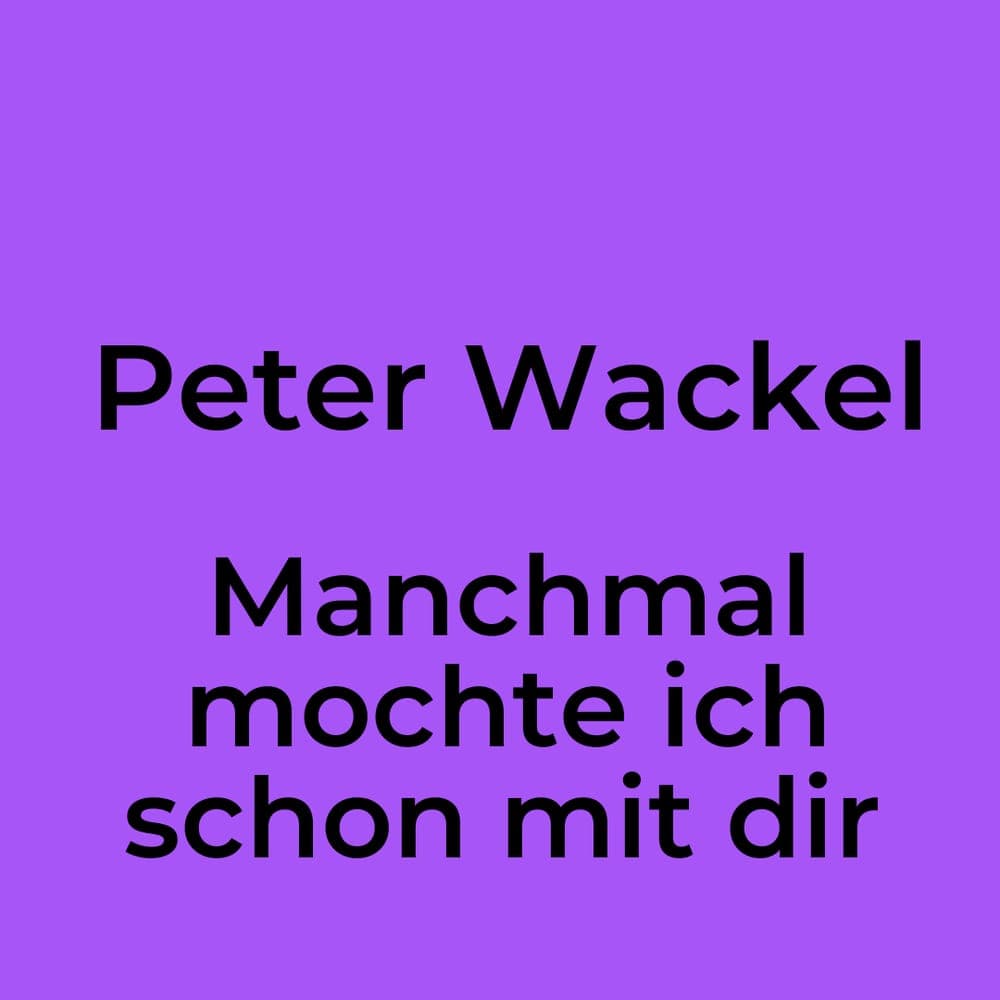 Peter Wackel - Manchmal mochte ich schon mit dir