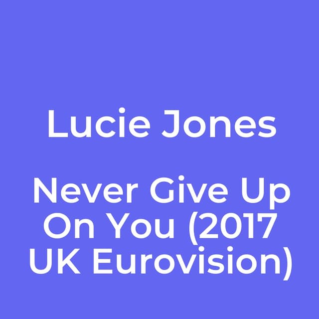 Never Give Up On You (2017 UK Eurovision)