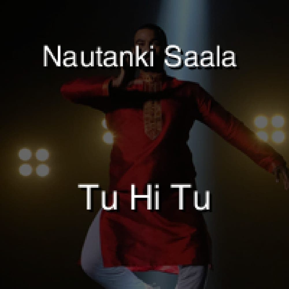 Nautanki Saala - Tu Hi Tu