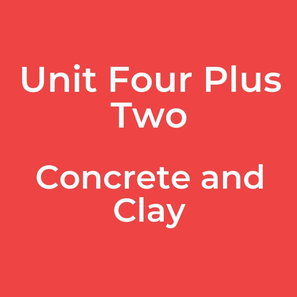 Unit Four Plus Two - Concrete and Clay