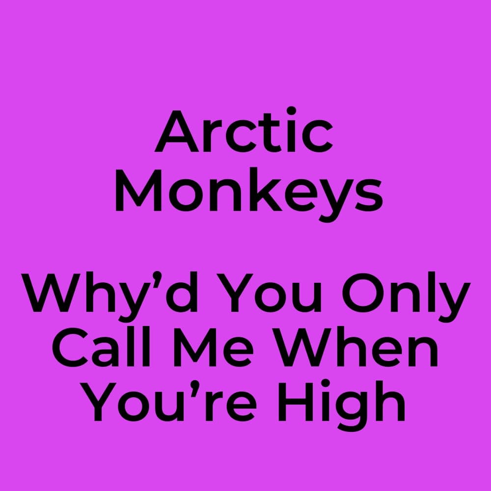 Arctic Monkeys - Why’d You Only Call Me When You’re High