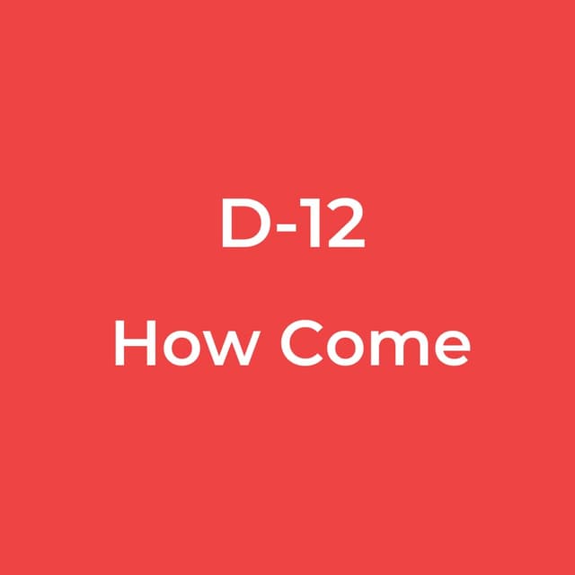 D-12 - How Come