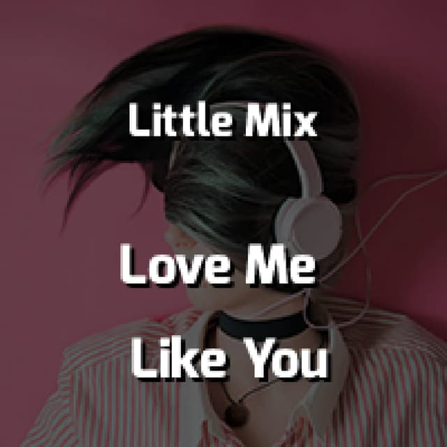Little Mix - Love Me Like You
